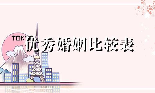 优秀婚姻比较表 什么是最好的婚姻？高级婚姻和一流婚姻哪个更好？