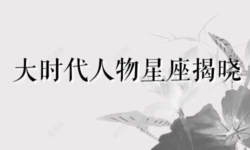 大时代人物星座揭晓 猫和老鼠主播星座解析谁是女主