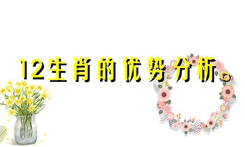 12生肖的优势分析。 12生肖各有什么优点?