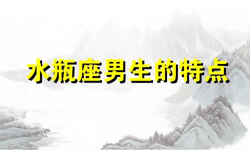水瓶座男生的特点 水瓶座男生性格特征分析
