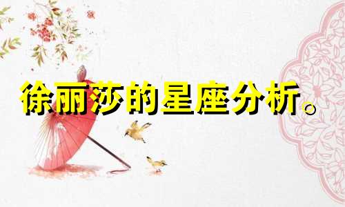徐丽莎的星座分析。 7月29日出生是什么星座？