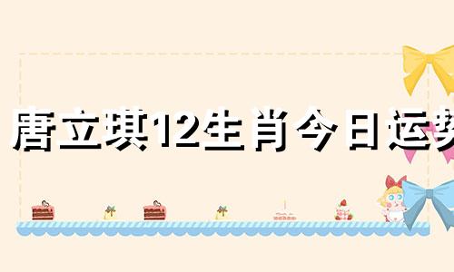唐立琪12生肖今日运势 12.1