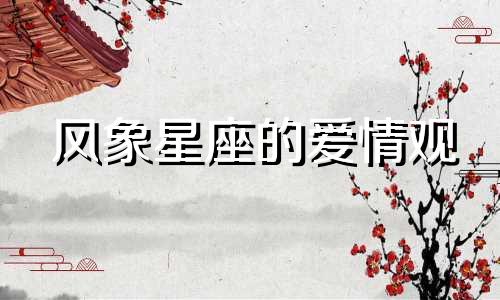 风象星座的爱情观 风象星座爱情趋势分析