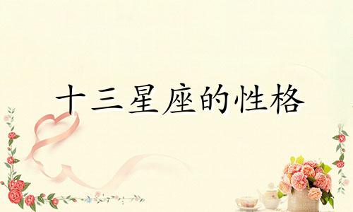 十三星座的性格 十三星座中各星座的性格分析