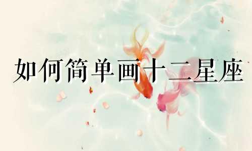 如何简单画十二星座 星座五官分析图、图片动画