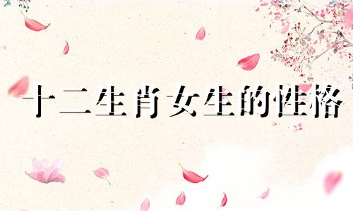 十二生肖女生的性格 十二生肖女性性格特征分析