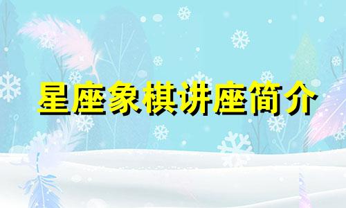 星座象棋讲座简介 脱口秀谈论星座分析视频