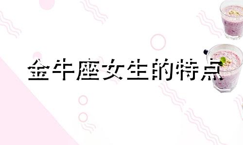 金牛座女生的特点 金牛座女生的星座特点分析图片