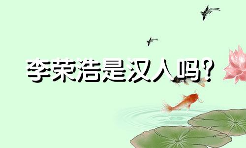 李荣浩是汉人吗？  男李荣浩血型与星座分析