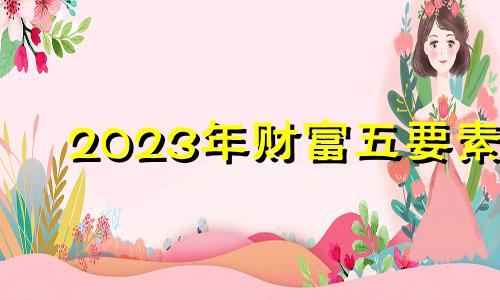 2023年财富五要素 2023年房产五要素定位