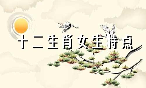 十二生肖女生特点 有鸡生肖女生性格分析