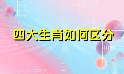 四大生肖如何区分 同生肖特征分析图