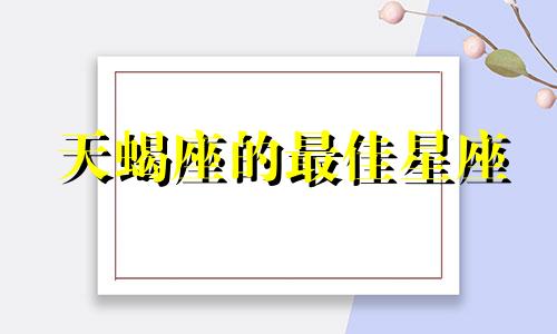天蝎座的最佳星座