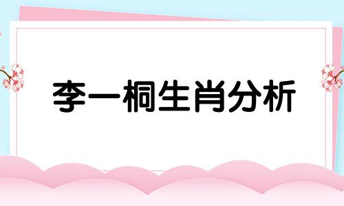李一桐生肖分析 李一桐拍戏谎报年龄，她怎么想