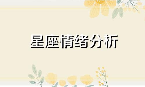 星座情绪分析 2023年6月12日星座情绪星座详细分析