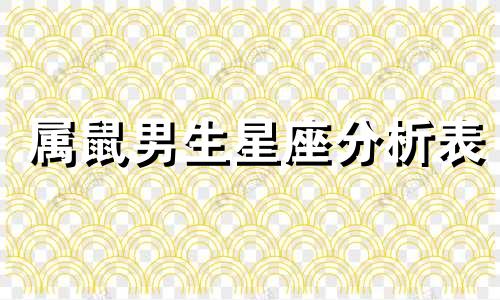 属鼠男生星座分析表 属鼠对应什么生肖，属鼠是什么生肖