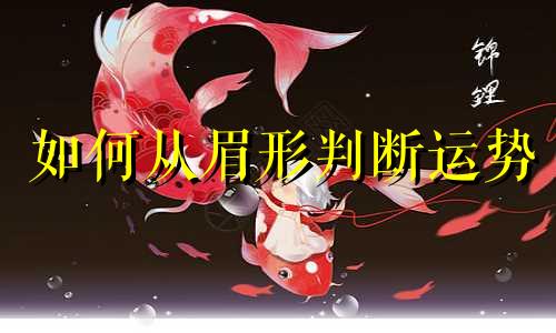 如何从眉形判断运势 脸型、眉形八字分析