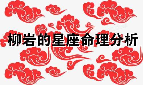 柳岩的星座命理分析 柳岩的星座情感分析