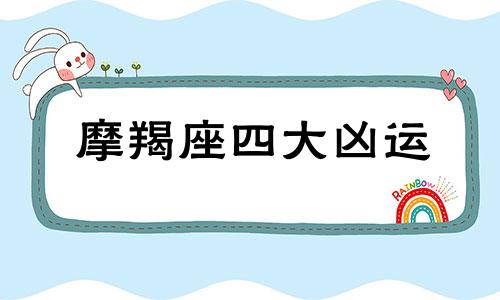 摩羯座四大凶运 摩羯座四大凶运星座分析