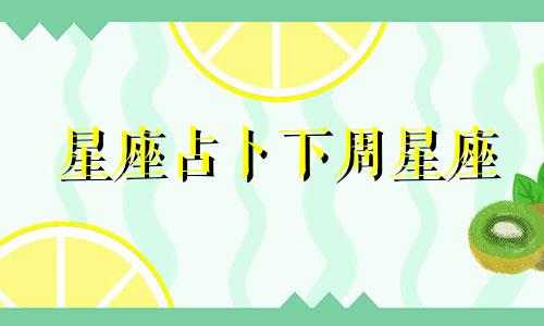 星座占卜下周星座 星座占卜剧情详细分析
