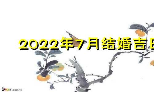 2022年7月结婚吉日 2022年7月结婚吉日