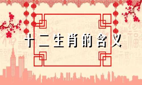 十二生肖的含义 虎代表什么生肖和属相