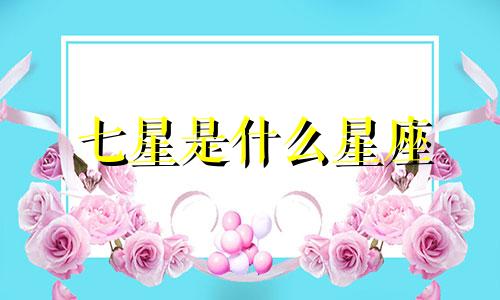 七星是什么星座 七星对应哪个星座