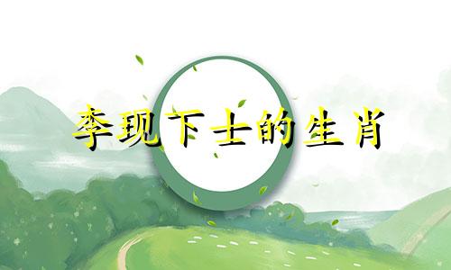 李现下士的生肖 李现大师的生肖是什么