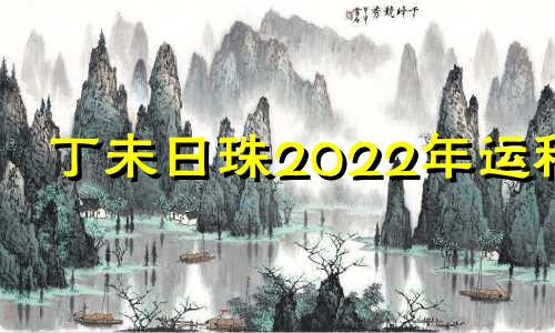 丁未日珠2022年运程 属羊人2022年虎年运势