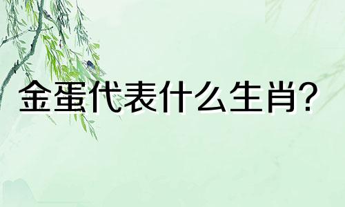 金蛋代表什么生肖?