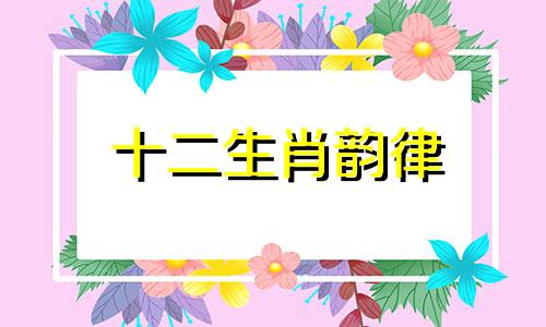 十二生肖韵律 十二生肖韵律 十二生肖韵律