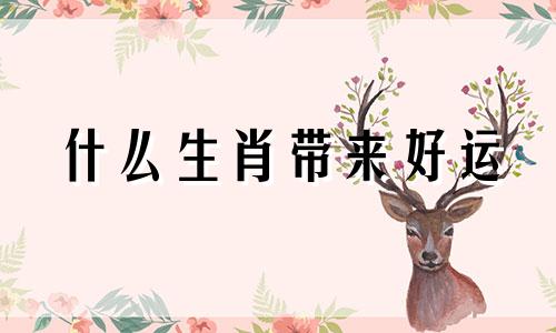 什么生肖带来好运 九月好运排名前四的生肖，快来看看