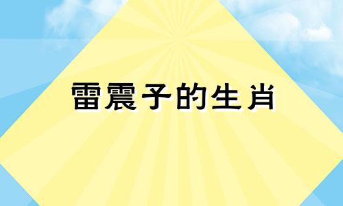 雷震子的生肖 世界上第一次雷震子是什么生肖