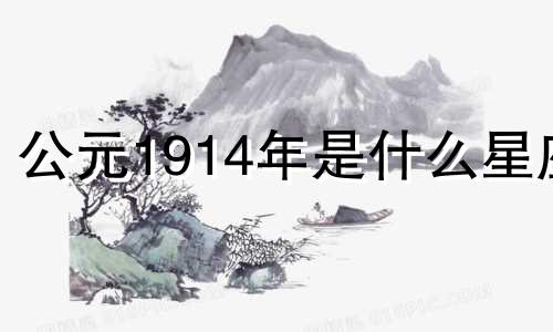 公元1914年是什么星座 (1914年是什么星座)