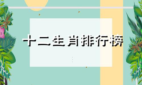 十二生肖排行榜 十二生肖排行榜