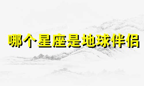 哪个星座是地球伴侣 地球上哪些星座相配