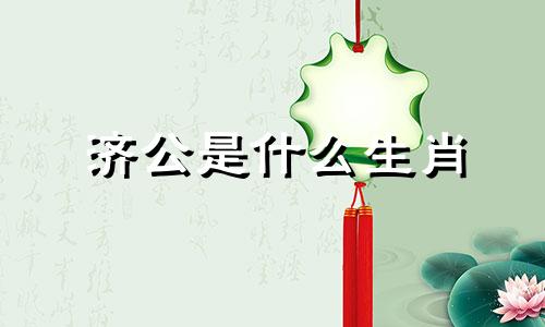 济公是什么生肖 济公菩萨的生肖、生肖是什么