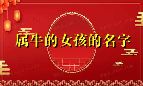 属牛的女孩的名字 牛年出生的女孩最吉祥的名字，牛年的女宝宝起什么名字好