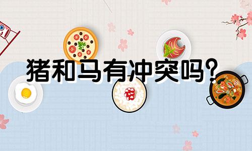 猪和马有冲突吗? 猪和马有冲突吗?