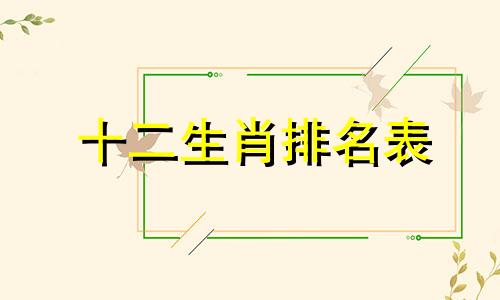 十二生肖排名表 十二生肖顺序对照表