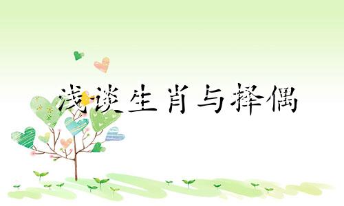 浅谈生肖与择偶 男女婚姻与生肖有关系吗？生肖与婚姻配对是否准确