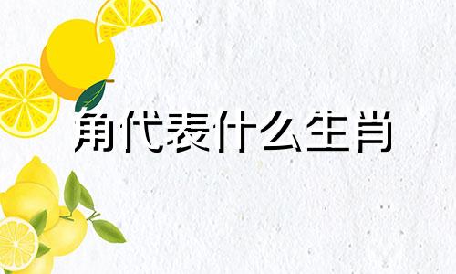 角代表什么生肖 角代表什么生肖