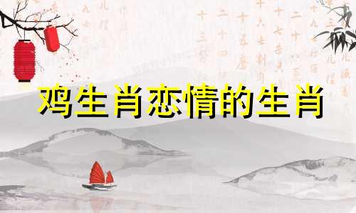 鸡生肖恋情的生肖 1993年，鸡生肖与什么生肖不合，鸡生肖与什么生肖相冲突