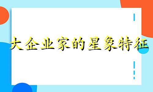 大企业家的星象特征