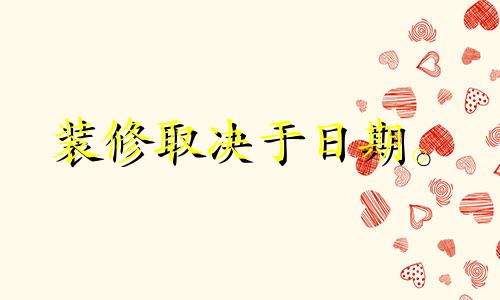 装修取决于日期。 2022年正月装修开工吉日是哪几日？