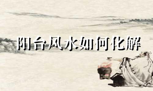 阳台风水如何化解