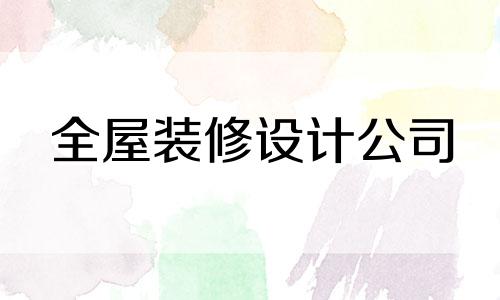 全屋装修设计公司 装修公司名字好听
