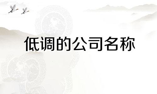 低调的公司名称 宏伟低调的公司名称