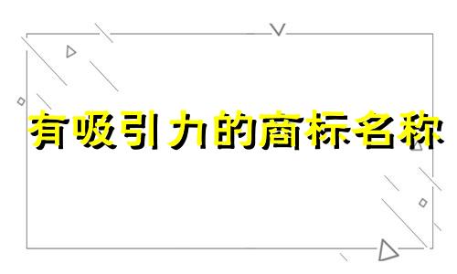 有吸引力的商标名称 商标名称分享推荐