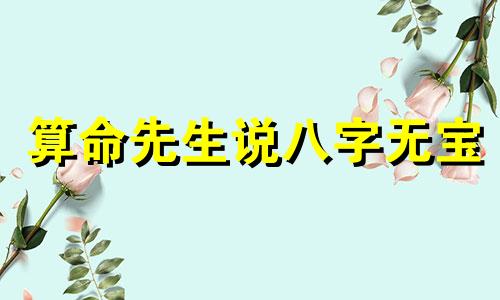 算命先生说八字无宝 算命先生曾说我命定有财但宝中无宝